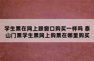 学生票在网上跟窗口购买一样吗 泰山门票学生票网上购票在哪里购买